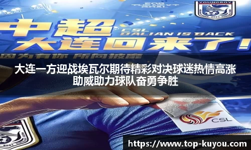 大连一方迎战埃瓦尔期待精彩对决球迷热情高涨助威助力球队奋勇争胜